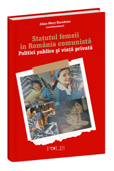 Statutul femeii în România comunistă. Politici publice și viață privată